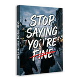 Stop Saying You’re Fine, Teen and Young Adult Emotional Wellness Book with Honest Self-Reflection, Mental Health Awareness, Healing Support, and Personal Growth Reading