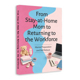 From Stay-at-Home Mom to Returning to the Workforce, Career Comeback Guide for Mothers, Mental Preparation, Skills Reboot and Confidence Building