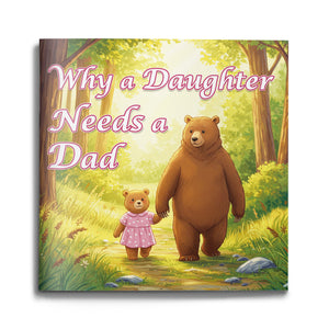 Why a Daughter Needs a Dad, Father and Daughter Picture Book for Kids, Heartwarming Family Story Book for Love, Care, Guidance, and Emotional Bonding