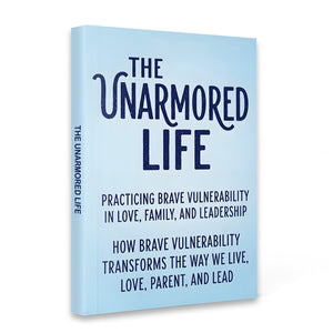 The Unarmored Life, Brave Vulnerability and Family Leadership Book for Emotional Growth, Love, Parenting, and Courageous Everyday Living
