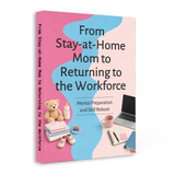 From Stay-at-Home Mom to Returning to the Workforce, Career Comeback Guide for Mothers, Mental Preparation, Skills Reboot and Confidence Building