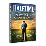 Halftime, Moving from Success to Significance, Personal Growth and Life Purpose Book for Meaningful Living, Legacy, Reflection, and Second-Half Transformation