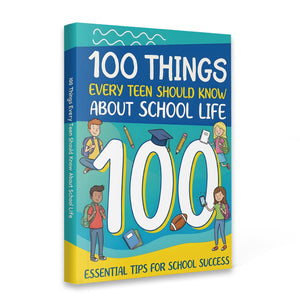 100 Things Every Teen Should Know About School Life, Teen School Success Guide for Study Skills, Confidence, Social Growth, and Everyday Student Readiness