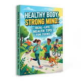 Healthy Body, Strong Mind, Real-Life Health Tips for Teens, Teen Wellness Guide for Healthy Habits, Mental Strength, Energy, and Everyday Self-Care