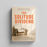 The Solitude Dividend, Quiet Living and Inner Peace Guide, Self-Reliance, Emotional Clarity and Personal Growth Reading for Living Alone
