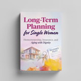 Long-Term Planning for Single Women, Homeownership, Insurance and Aging with Dignity Guide, Financial Security, Life Planning and Independent Future Preparation