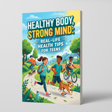 Healthy Body, Strong Mind, Real-Life Health Tips for Teens, Teen Wellness Guide for Healthy Habits, Mental Strength, Energy, and Everyday Self-Care