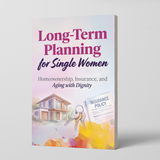Long-Term Planning for Single Women, Homeownership, Insurance and Aging with Dignity Guide, Financial Security, Life Planning and Independent Future Preparation