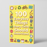 100 Everyday Things Every Child Should Understand, Children’s Practical Knowledge and Life Skills Book for Confidence, Daily Awareness, Smart Thinking, and Real-World Readiness