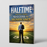 Halftime, Moving from Success to Significance, Personal Growth and Life Purpose Book for Meaningful Living, Legacy, Reflection, and Second-Half Transformation