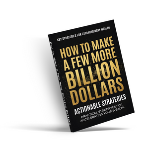 How to Make a Few More Billion Dollars, Actionable Wealth Strategy Book for Entrepreneurs, Investors, Business Growth, Strategic Thinking, Asset Building, and Financial Success