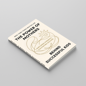 The Power of Mothers Behind Successful Kids, Parenting Guide for Nurturing Strength, Confidence, Emotional Growth and Lifelong Success
