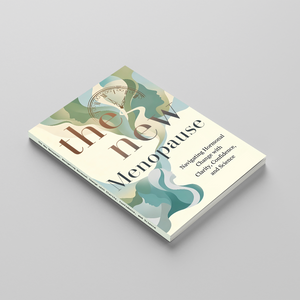 The New Menopause, Women’s Wellness Guide for Hormonal Change, Clarity, Confidence and Self-Care in Midlife