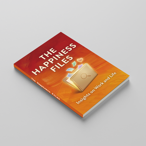 The Happiness Files, Insights on Work and Life, Personal Growth Book for Mindset, Well-Being, Work-Life Balance, Purpose, and Everyday Joy
