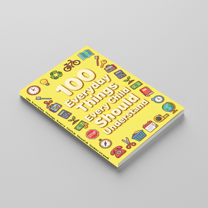 100 Everyday Things Every Child Should Understand, Children’s Practical Knowledge and Life Skills Book for Confidence, Daily Awareness, Smart Thinking, and Real-World Readiness
