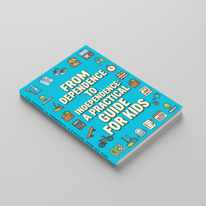 From Dependence to Independence, A Practical Guide for Kids, Children’s Life Skills Book for Confidence, Responsibility, Self-Care, and Everyday Readiness