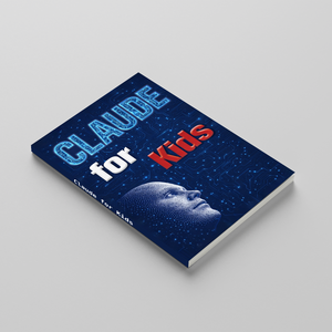 Claude for Kids, Children’s AI Learning Guide for Safe Use, Smart Questions, Creative Thinking, Digital Skills, and Everyday Learning