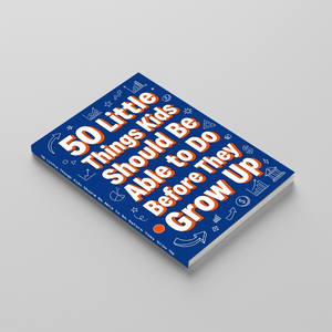 50 Little Things Kids Should Be Able to Do Before They Grow Up, Children’s Practical Life Skills Book for Independence, Confidence, Responsibility, and Everyday Readiness