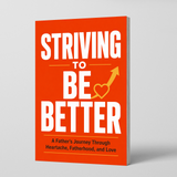 Striving to Be Better: A Father's Journey Through Fatherhood and Love physical printed book product image 1, ISBN 9798904665432