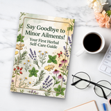Say Goodbye to Minor Ailments, Your First Herbal Self-Care Guide, Natural Wellness, Everyday Comfort and Gentle Home Remedy Reading