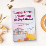 Long-Term Planning for Single Women, Homeownership, Insurance and Aging with Dignity Guide, Financial Security, Life Planning and Independent Future Preparation